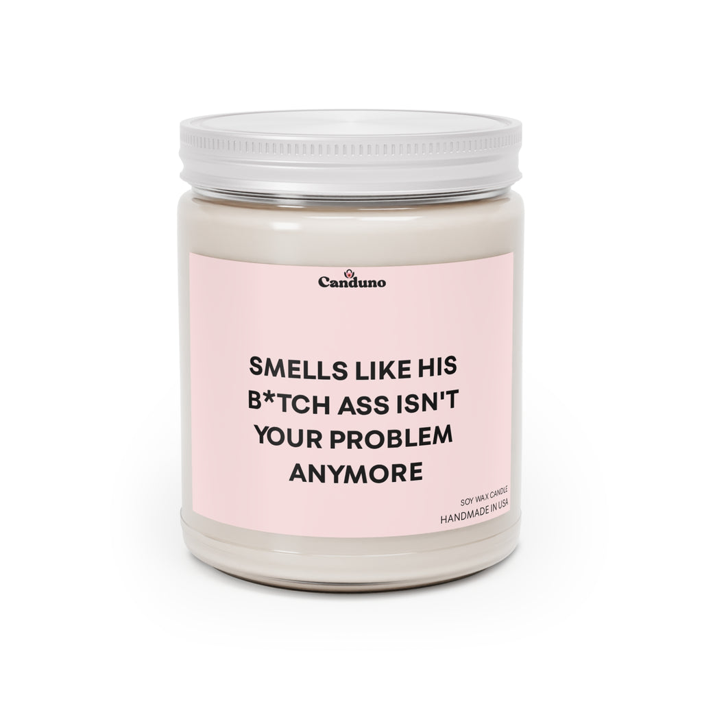 "Smells Like His B*tch Ass Isn't Your Problem Anymore" (9oz)